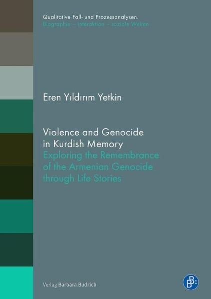 Cover for Eren Yildirim Yetkin · Violence and Genocide in Kurdish Memory: Exploring the Remembrance on the Armenian Genocide through Life Stories - Qualitative Fall- und Prozessanalysen. Biographie - Interaktion - soziale Welten (Paperback Book) (2022)