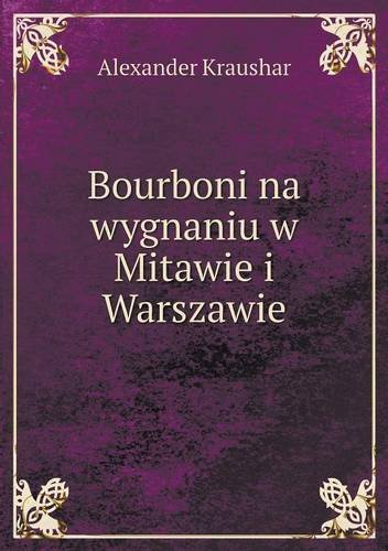 Bourboni Na Wygnaniu W Mitawie I Warszawie - Alexander Kraushar - Bøger - Book on Demand Ltd. - 9785518938847 - 25. juni 2013