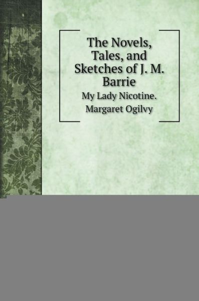 Cover for James Matthew Barrie · The Novels, Tales, and Sketches of J. M. Barrie (Hardcover Book) (2020)