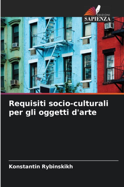 Requisiti socio-culturali per gli oggetti d'arte - Konstantin Rybinskikh - Książki - Edizioni Sapienza - 9786204119847 - 28 września 2021