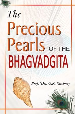 Cover for Prof. G.K. Varshney · The Precious Pearls of the Bhagvadgita (Book) (2013)