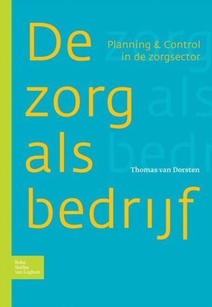 Zorg ALS Bedrijf: Planning & Control in de Zorgsector - T Van Dorsten - Bøger - Bohn,Scheltema & Holkema,The Netherlands - 9789031345847 - 4. januar 2012