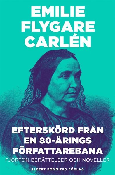 Efterskörd från en 80-årings författarebana : Fjorton berättelser och noveller - Emilie Flygare-Carlén - Bøker - Albert Bonniers Förlag - 9789100153847 - 21. september 2015