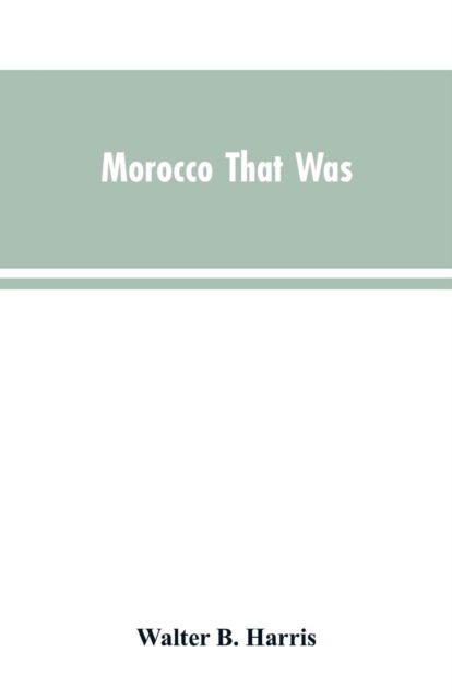 Morocco that was - Walter B Harris - Bücher - Alpha Edition - 9789353603847 - 30. März 2019