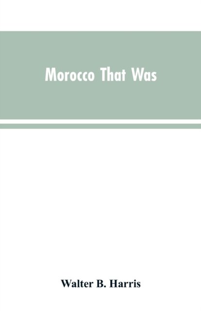 Morocco that was - Walter B Harris - Boeken - Alpha Edition - 9789353603847 - 30 maart 2019