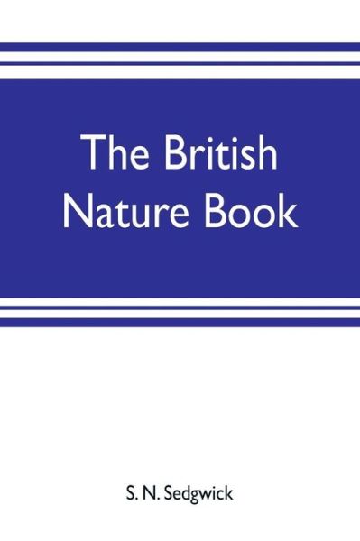 Cover for S N Sedgwick · The British nature book; a complete handbook and guide to British nature study, embracing the mammals, birds, reptiles, fish, insects, plants, etc., in the United Kingdom (Paperback Book) (2019)