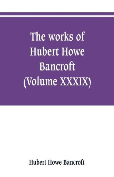 Cover for Hubert Howe Bancroft · The works of Hubert Howe Bancroft (Volume XXXIX) Literary Industies A Memoir (Paperback Book) (2019)