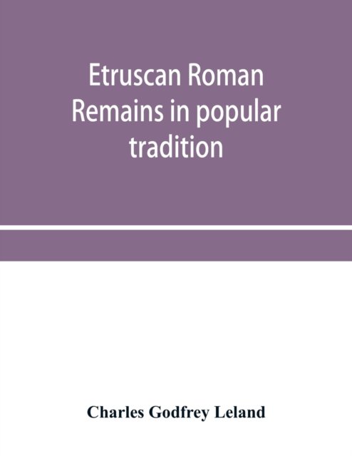 Etruscan Roman remains in popular tradition - Charles Godfrey Leland - Libros - Alpha Edition - 9789353955847 - 26 de diciembre de 2019