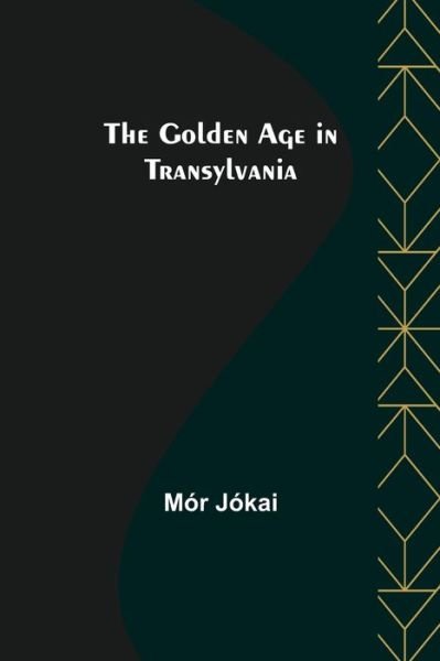 The Golden Age in Transylvania - Mór Jókai - Livros - Alpha Edition - 9789356082847 - 11 de abril de 2022