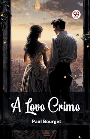 A Love Crime (Edition2024) - Paul Bourget - Books - Double 9 Books LLP - 9789363053847 - April 14, 2024