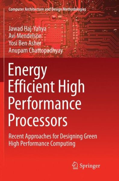 Cover for Jawad Haj-Yahya · Energy Efficient High Performance Processors: Recent Approaches for Designing Green High Performance Computing - Computer Architecture and Design Methodologies (Paperback Book) [Softcover reprint of the original 1st ed. 2018 edition] (2019)