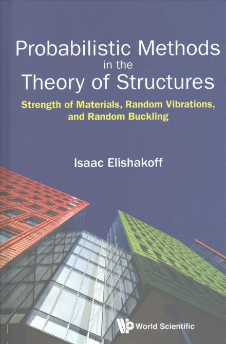 Probabilistic Methods In The Theory Of Structures: Strength Of Materials, Random Vibrations, And Random Buckling - Elishakoff, Isaac E (Florida Atlantic Univ, Usa) - Books - World Scientific Publishing Co Pte Ltd - 9789813149847 - May 23, 2017