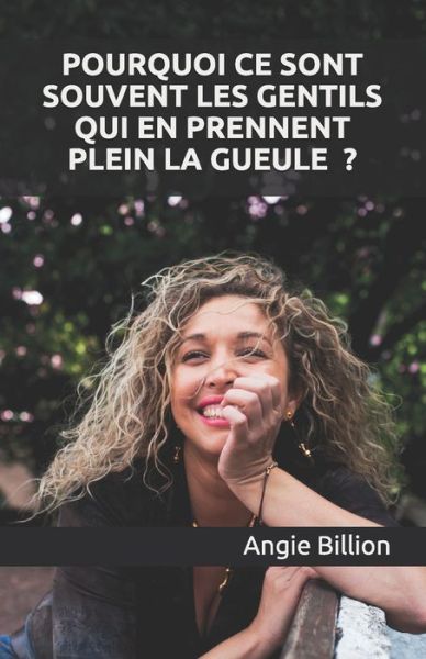 Cover for Angie Billion · Pourquoi Ce Sont Souvent Les Gentils Qui En Prennent Plein La Gueule ? (Paperback Book) (2018)