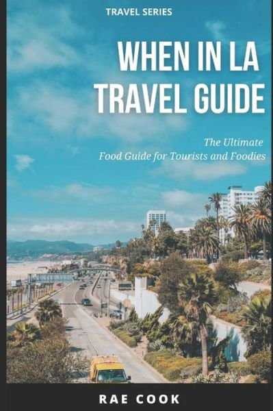 Cover for Cook Rae Cook · When In LA Travel Guide: The Ultimate Food Guide for Tourists and Foodies (Paperback Bog) (2022)