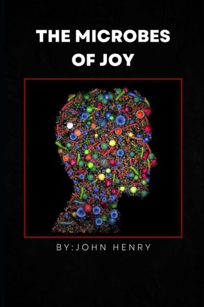 The Microbes of Joy - John Henry - Bøger - Independently Published - 9798432948847 - 15. marts 2022