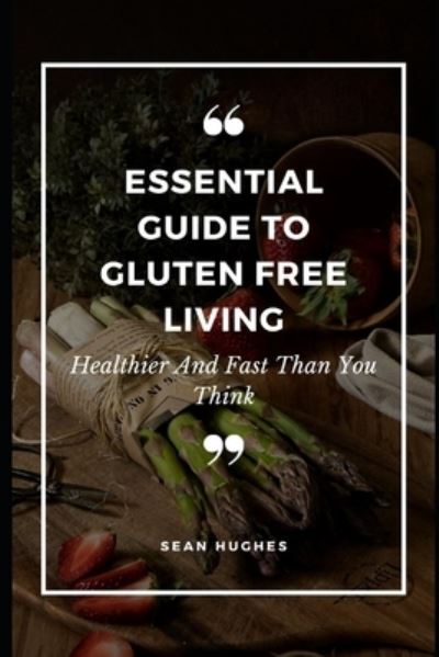 Cover for Sean Hughes · Essential Guide to Gluten Free Living: Healthier And Fast Than You Think (Paperback Book) (2021)