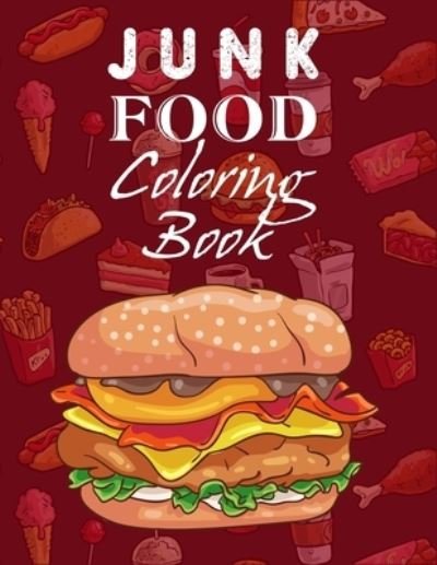 Cover for Aayat Publication · Junk Food Coloring Book: An Awesome Food Coloring Book For Tweens, Teens, And Adults Of All Ages Gag Gift Book For Food Lovers On Any Occasion (Taschenbuch) (2020)