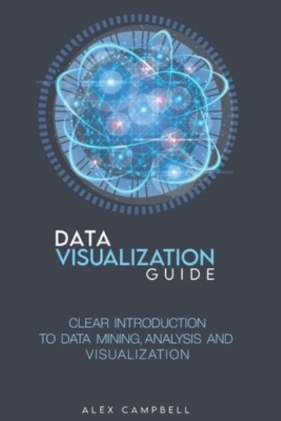 Cover for Alex Campbell · Data Visualization Guide: Clear Introduction to Data Mining, Analysis, and Visualization (Pocketbok) (2021)