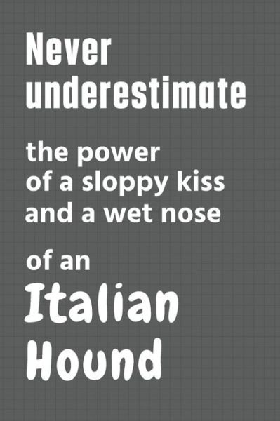 Cover for Wowpooch Press · Never underestimate the power of a sloppy kiss and a wet nose of an Italian Hound (Paperback Book) (2020)