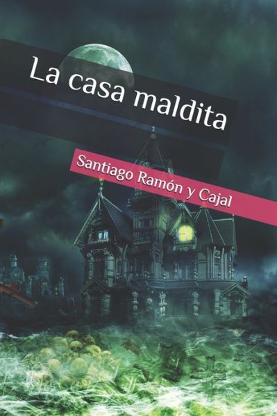 La casa maldita - Santiago Ramón Y Cajal - Kirjat - Independently Published - 9798629681847 - maanantai 23. maaliskuuta 2020