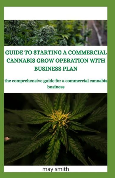 Cover for May Smith · Guide to Starting a Commercial Cannabis Grow Operation with Business Plan (Paperback Book) (2020)