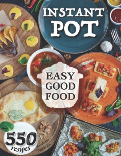 Cover for Andrew Roman · Easy Good Food! Instant Pot 550 Recipes. (Paperback Book) (2020)