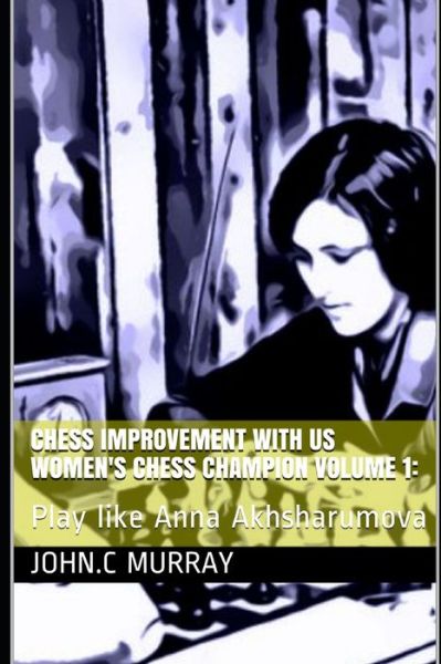 Chess improvement with US Women's Chess Champion volume 1 - John C Murray - Books - Independently Published - 9798701244847 - January 27, 2021