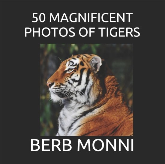 Cover for Berb Monni · 50 Magnificent Photos of Tigers (Paperback Book) (2021)
