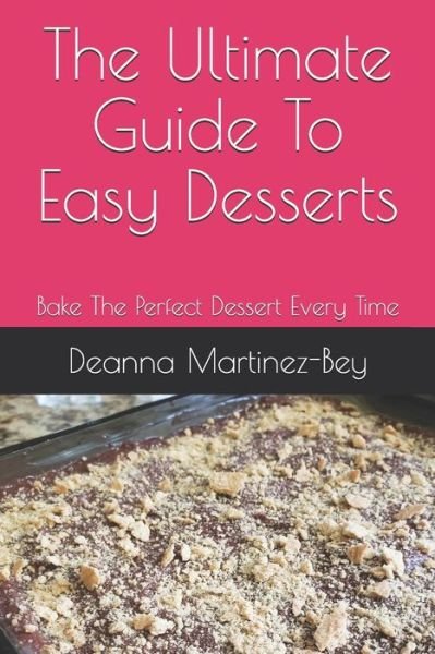 Cover for Deanna Martinez-Bey · The Ultimate Guide To Easy Desserts: Bake The Perfect Dessert Every Time (Paperback Book) (2021)