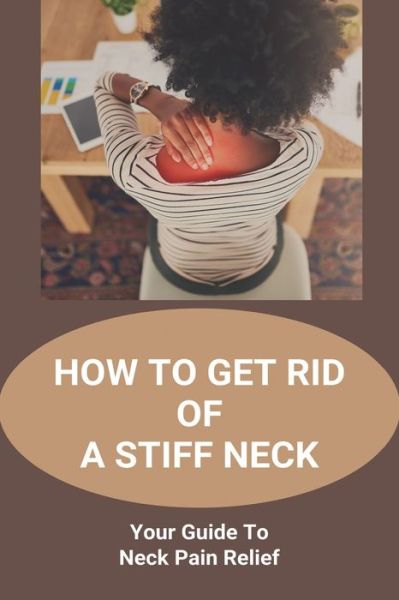 How To Get Rid Of A Stiff Neck - Ryan Scandurra - Książki - Independently Published - 9798731999847 - 2 kwietnia 2021