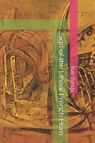 Sign of the Linear French Horn - The Signs from the Shadows - Xue Vanda - Bøger - Independently Published - 9798739430847 - 17. april 2021