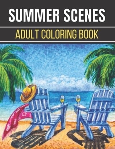 Summer Scenes Adult Coloring Book: An Adult Coloring Book Featuring Relaxing Coloring Pages Including Exotic Vacation Destinations, Peaceful Ocean Landscapes (Adult Coloring Book) - Rk Press House - Kirjat - Independently Published - 9798741901847 - keskiviikko 21. huhtikuuta 2021