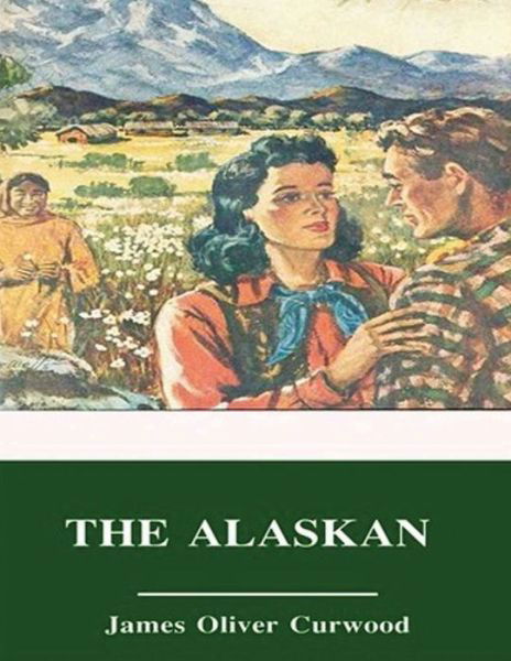 Cover for James Oliver Curwood · The Alaskan (Annotated) (Paperback Book) (2021)