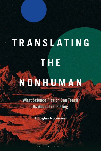 Robinson, Professor Douglas (Chair Professor English, Hong Kong Baptist University, Hong Kong) · Translating the Nonhuman: What Science Fiction Can Teach Us About Translating (Hardcover Book) (2024)