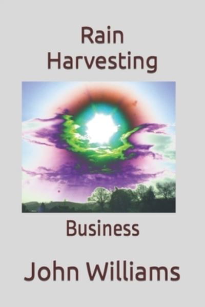 Rain Harvesting: Business - John Williams - Libros - Independently Published - 9798827665847 - 15 de mayo de 2022