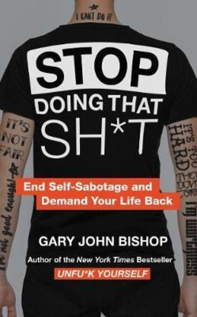 Cover for Gary John Bishop · Stop Doing That Sh*t: End Self-Sabotage and Demand Your Life Back - Unfu*k Yourself series (Hardcover Book) (2019)