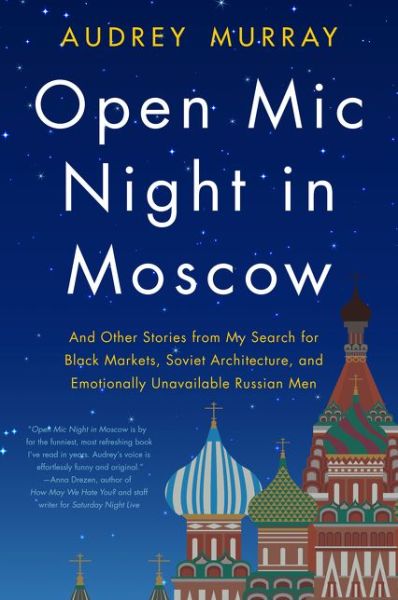 Cover for Audrey Murray · Open Mic Night in Moscow: And Other Stories from My Search for Black Markets, Soviet Architecture, and Emotionally Unavailable Russian Men (Paperback Book) (2023)