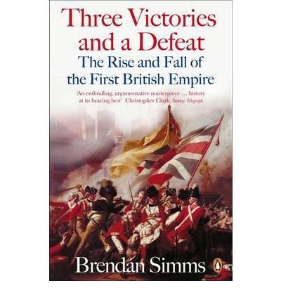 Cover for Brendan Simms · Three Victories and a Defeat: The Rise and Fall of the First British Empire, 1714-1783 (Paperback Book) (2008)