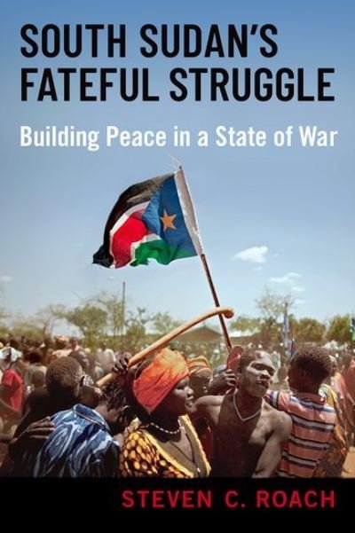 Cover for Roach, Steven C. (Professor of International Relations, Professor of International Relations, University of South Florida) · South Sudan's Fateful Struggle: Building Peace in a State of War (Innbunden bok) (2024)