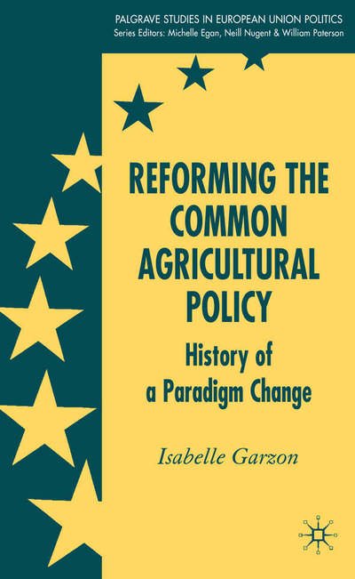 Reforming the Common Agricultural Policy: History of a Paradigm Change - Palgrave Studies in European Union Politics - I. Garzon - Bücher - Palgrave Macmillan - 9780230001848 - 4. August 2006
