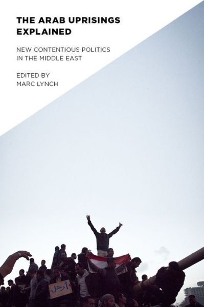 Cover for Marc Lynch · The Arab Uprisings Explained: New Contentious Politics in the Middle East - Columbia Studies in Middle East Politics (Hardcover Book) (2014)