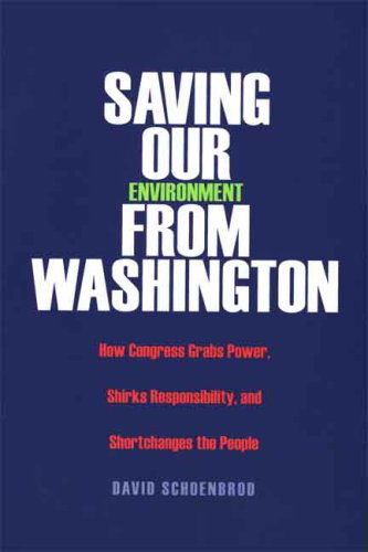 Cover for David Schoenbrod · Saving Our Environment from Washington: How Congress Grabs Power, Shirks Responsibility, and Shortchanges the People (Paperback Book) (2006)