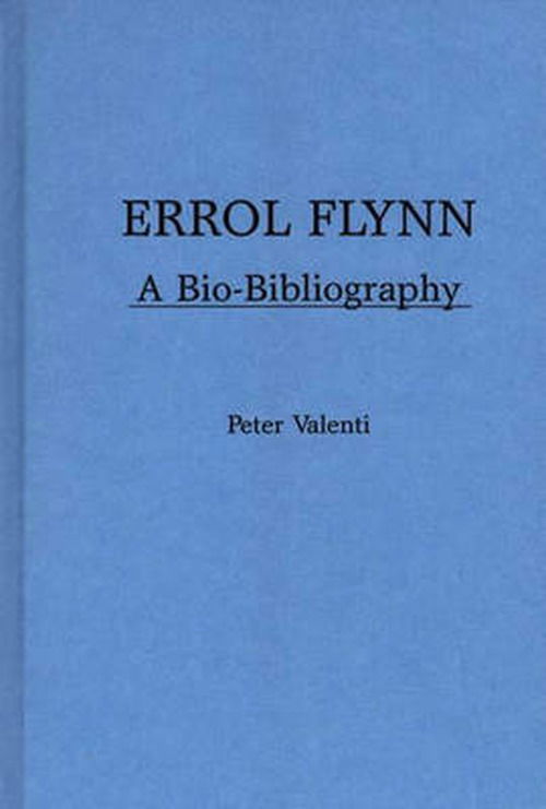 Cover for Peter Valenti · Errol Flynn: A Bio-Bibliography - Popular Culture Bio-Bibliographies (Hardcover Book) [Annotated edition] (1984)