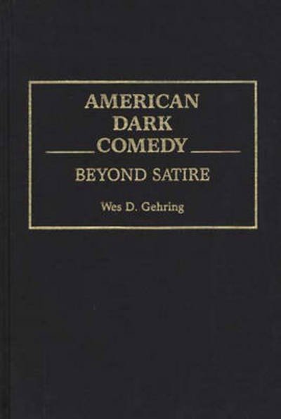 Cover for Wes D. Gehring · American Dark Comedy: Beyond Satire (Innbunden bok) (1996)