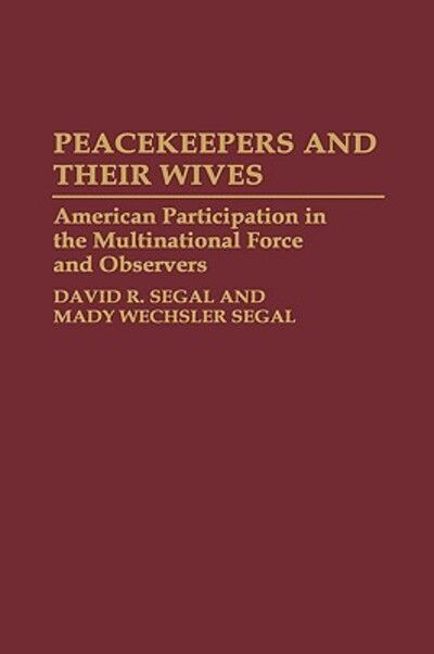 Cover for David R. Segal · Peacekeepers and Their Wives: American Participation in the Multinational Force and Observers (Hardcover Book) (1993)