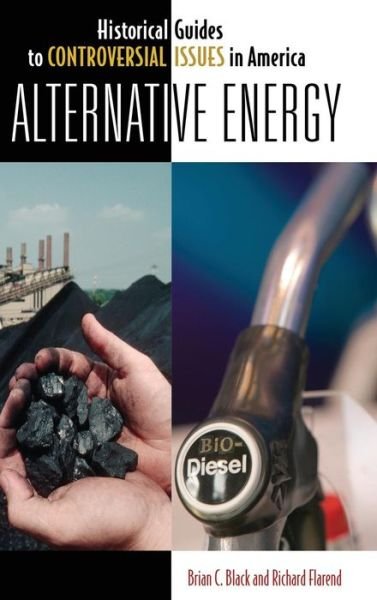Alternative Energy - Historical Guides to Controversial Issues in America - Black, Brian C., Ph.D. - Bøker - Bloomsbury Publishing Plc - 9780313344848 - 1. februar 2010