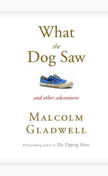 What the Dog Saw: And Other Adventures - Malcolm Gladwell - Bøker - Little, Brown and Company - 9780316075848 - 20. oktober 2009