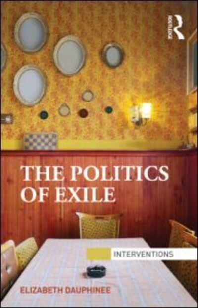 Cover for Dauphinee, Elizabeth (York University, Canada) · The Politics of Exile - Interventions (Paperback Book) (2013)