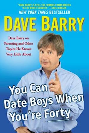 Cover for Dave Barry · You Can Date Boys When You'Re Forty : Dave Barry on Parenting and Other Topics He Knows Very Little About (Book) (2015)