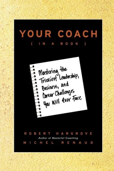 Cover for Hargrove, Robert (Brookline, Massachusetts) · Your Coach (in a Book): Mastering the Trickiest Leadership, Business, and Career Challenges You Will Ever Face (Paperback Book) (2008)